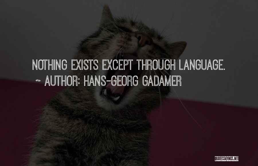 Hans-Georg Gadamer Quotes: Nothing Exists Except Through Language.