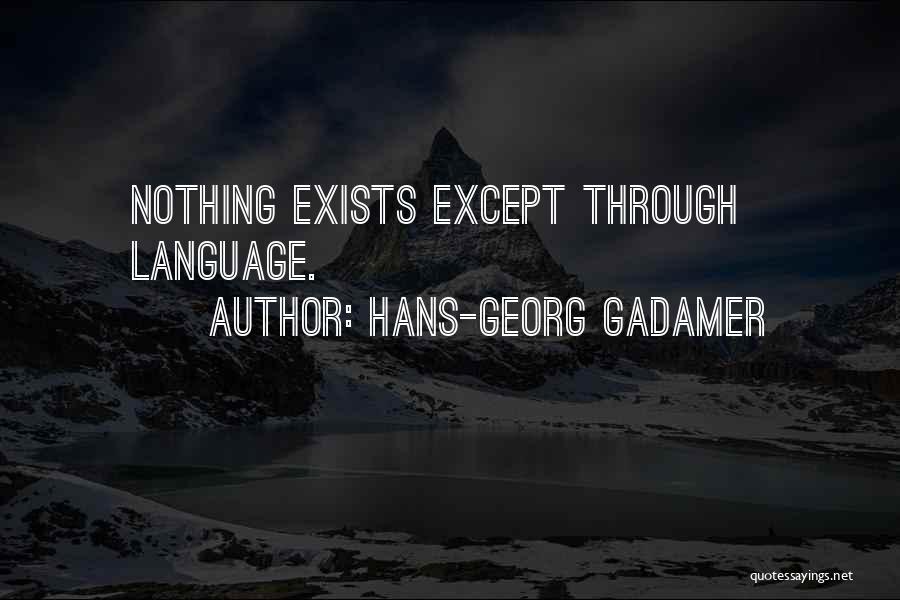Hans-Georg Gadamer Quotes: Nothing Exists Except Through Language.