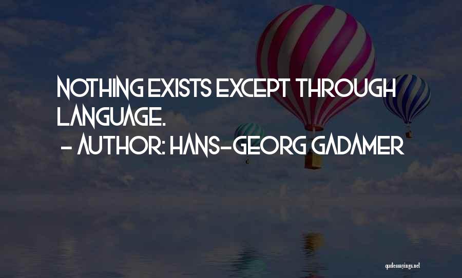 Hans-Georg Gadamer Quotes: Nothing Exists Except Through Language.