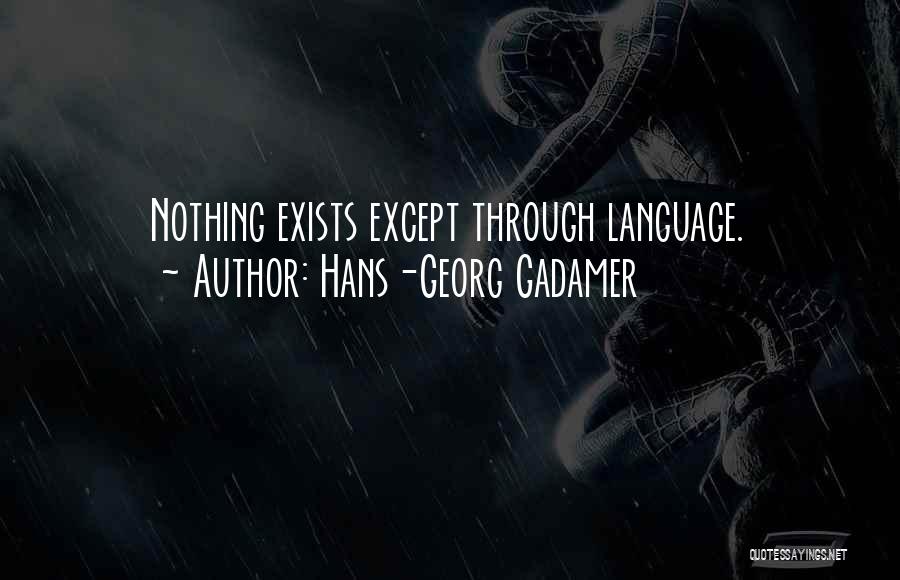 Hans-Georg Gadamer Quotes: Nothing Exists Except Through Language.