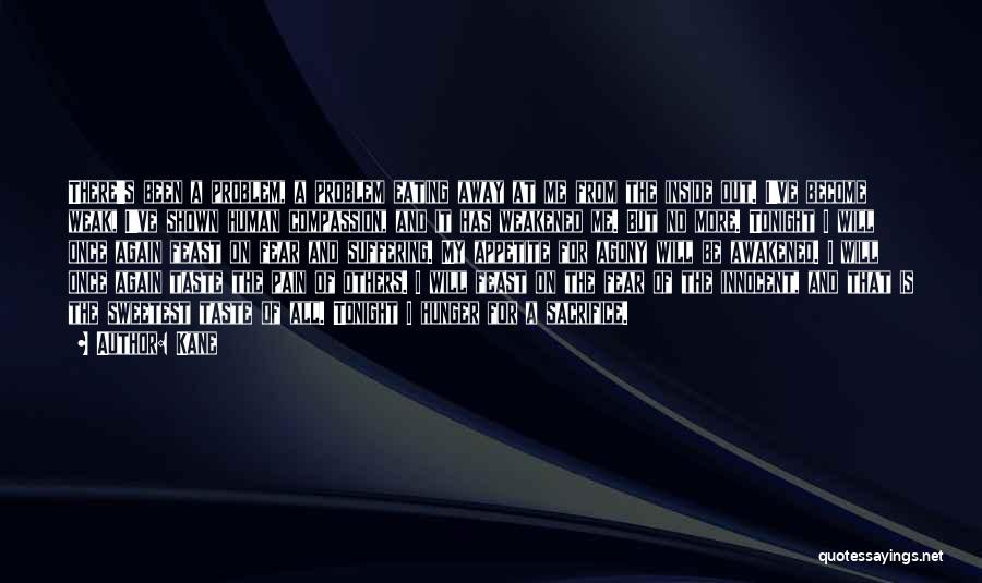 Kane Quotes: There's Been A Problem, A Problem Eating Away At Me From The Inside Out. I've Become Weak, I've Shown Human