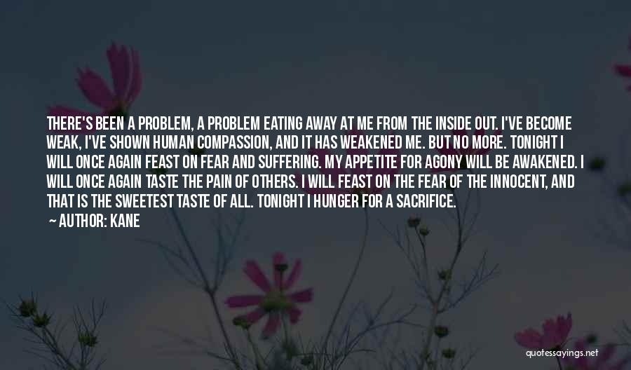 Kane Quotes: There's Been A Problem, A Problem Eating Away At Me From The Inside Out. I've Become Weak, I've Shown Human