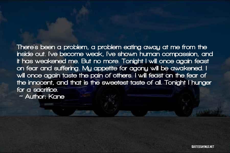 Kane Quotes: There's Been A Problem, A Problem Eating Away At Me From The Inside Out. I've Become Weak, I've Shown Human