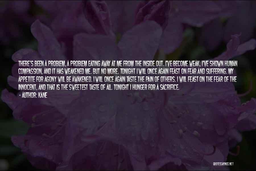 Kane Quotes: There's Been A Problem, A Problem Eating Away At Me From The Inside Out. I've Become Weak, I've Shown Human