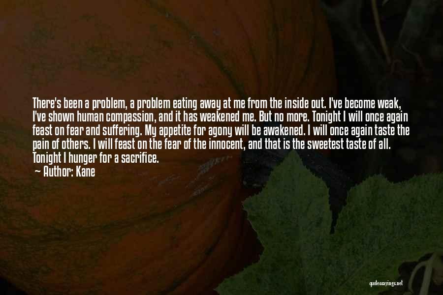 Kane Quotes: There's Been A Problem, A Problem Eating Away At Me From The Inside Out. I've Become Weak, I've Shown Human