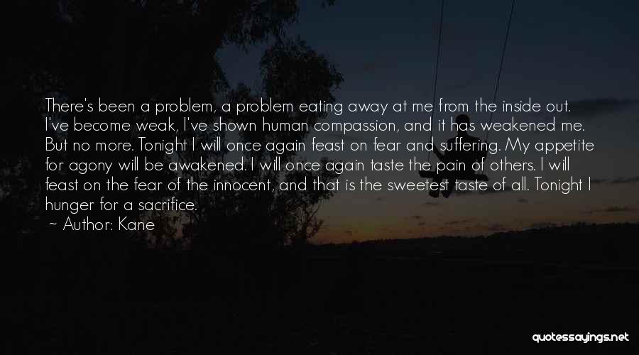 Kane Quotes: There's Been A Problem, A Problem Eating Away At Me From The Inside Out. I've Become Weak, I've Shown Human