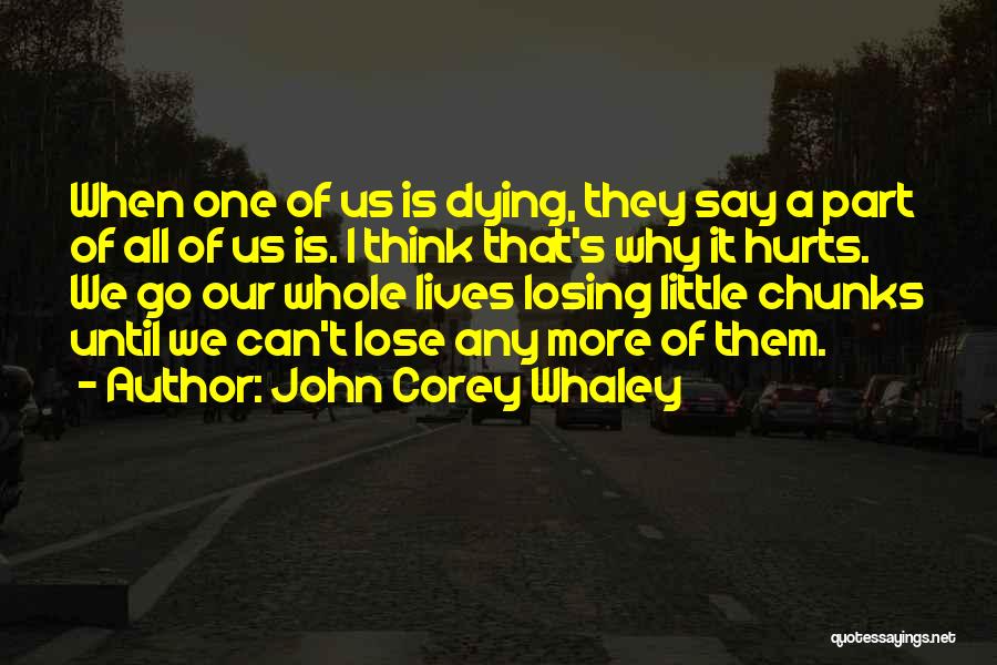 John Corey Whaley Quotes: When One Of Us Is Dying, They Say A Part Of All Of Us Is. I Think That's Why It