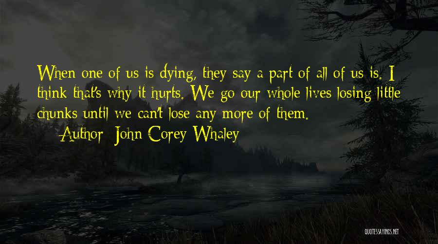 John Corey Whaley Quotes: When One Of Us Is Dying, They Say A Part Of All Of Us Is. I Think That's Why It