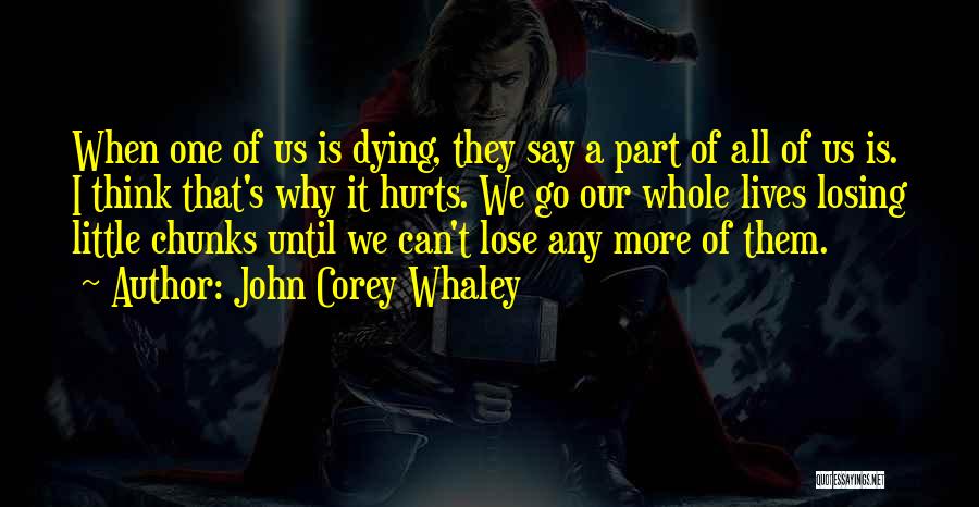 John Corey Whaley Quotes: When One Of Us Is Dying, They Say A Part Of All Of Us Is. I Think That's Why It