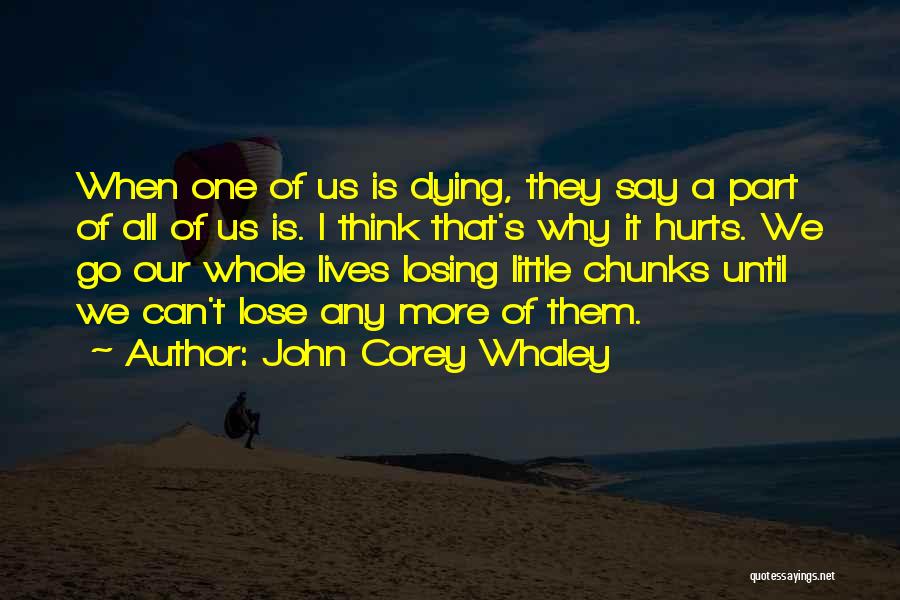John Corey Whaley Quotes: When One Of Us Is Dying, They Say A Part Of All Of Us Is. I Think That's Why It