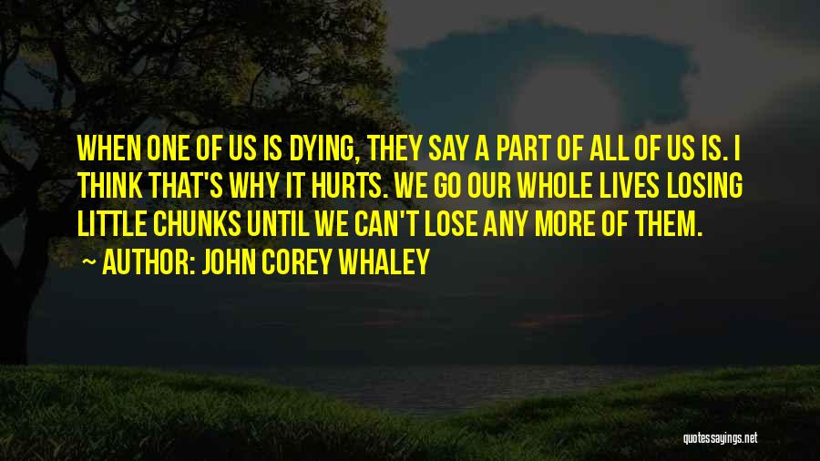 John Corey Whaley Quotes: When One Of Us Is Dying, They Say A Part Of All Of Us Is. I Think That's Why It