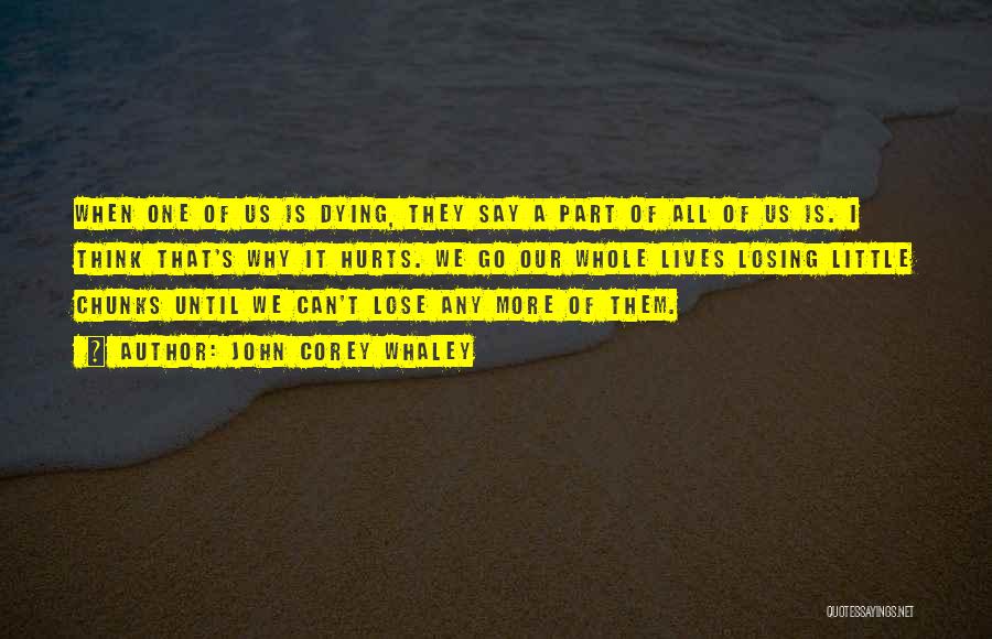 John Corey Whaley Quotes: When One Of Us Is Dying, They Say A Part Of All Of Us Is. I Think That's Why It