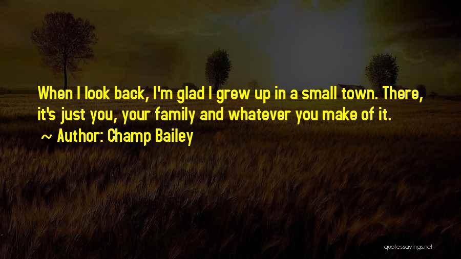 Champ Bailey Quotes: When I Look Back, I'm Glad I Grew Up In A Small Town. There, It's Just You, Your Family And