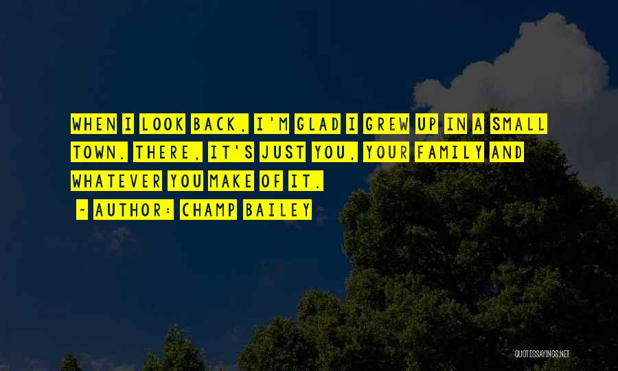 Champ Bailey Quotes: When I Look Back, I'm Glad I Grew Up In A Small Town. There, It's Just You, Your Family And