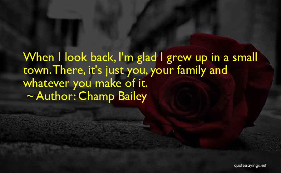 Champ Bailey Quotes: When I Look Back, I'm Glad I Grew Up In A Small Town. There, It's Just You, Your Family And