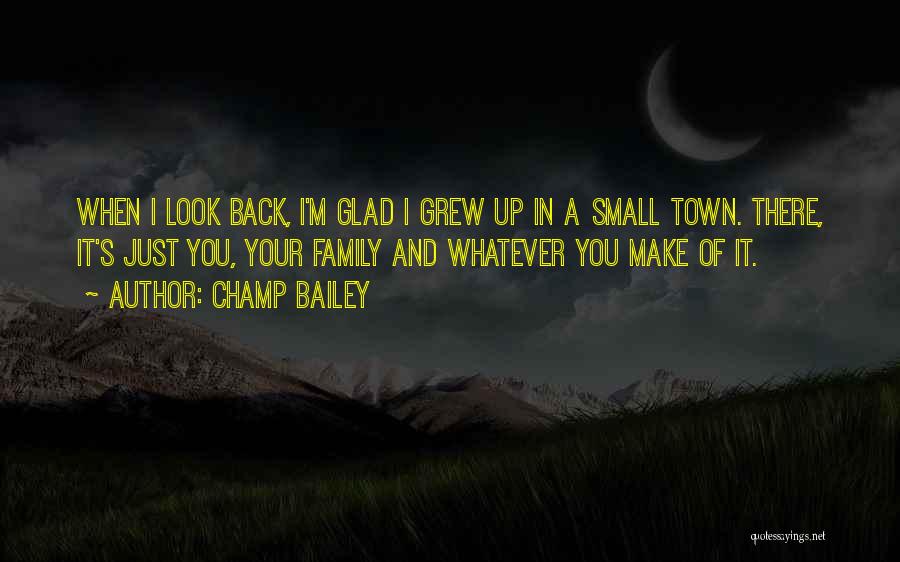 Champ Bailey Quotes: When I Look Back, I'm Glad I Grew Up In A Small Town. There, It's Just You, Your Family And