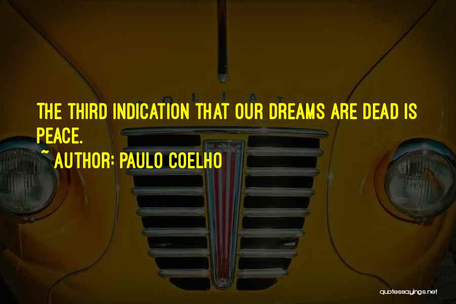 Paulo Coelho Quotes: The Third Indication That Our Dreams Are Dead Is Peace.