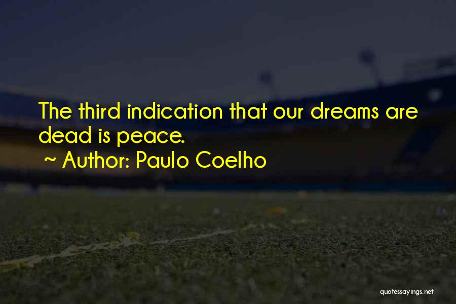 Paulo Coelho Quotes: The Third Indication That Our Dreams Are Dead Is Peace.