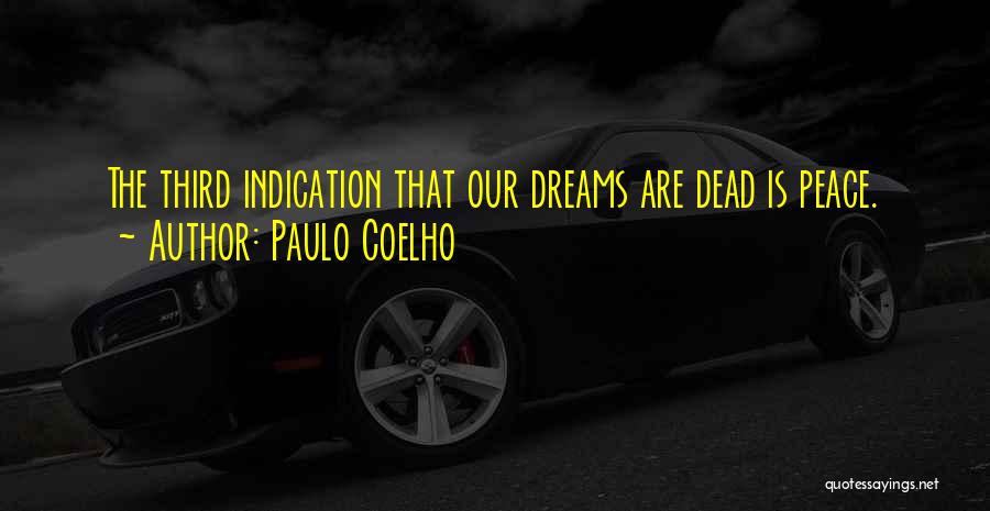 Paulo Coelho Quotes: The Third Indication That Our Dreams Are Dead Is Peace.