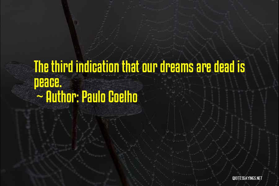 Paulo Coelho Quotes: The Third Indication That Our Dreams Are Dead Is Peace.