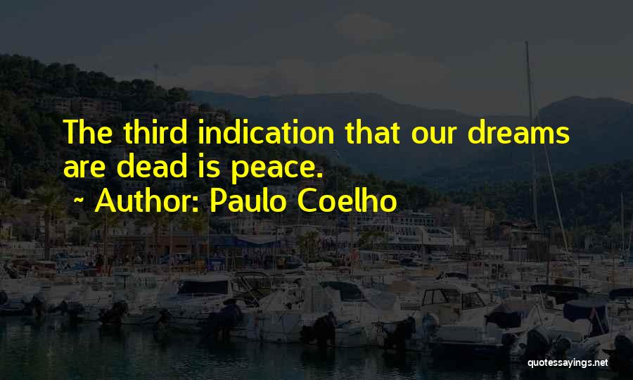 Paulo Coelho Quotes: The Third Indication That Our Dreams Are Dead Is Peace.