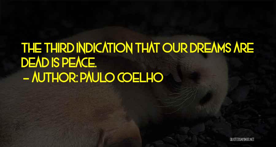 Paulo Coelho Quotes: The Third Indication That Our Dreams Are Dead Is Peace.