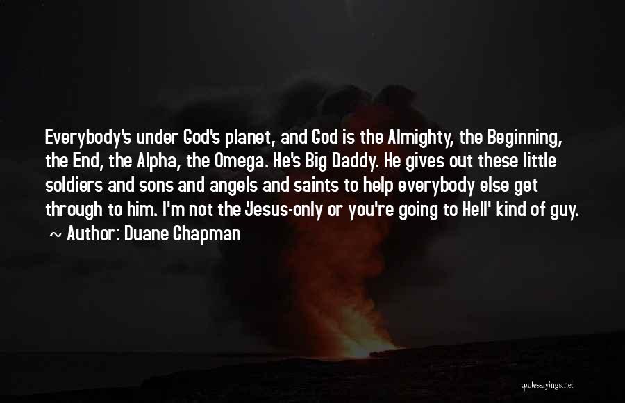 Duane Chapman Quotes: Everybody's Under God's Planet, And God Is The Almighty, The Beginning, The End, The Alpha, The Omega. He's Big Daddy.