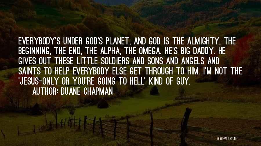 Duane Chapman Quotes: Everybody's Under God's Planet, And God Is The Almighty, The Beginning, The End, The Alpha, The Omega. He's Big Daddy.