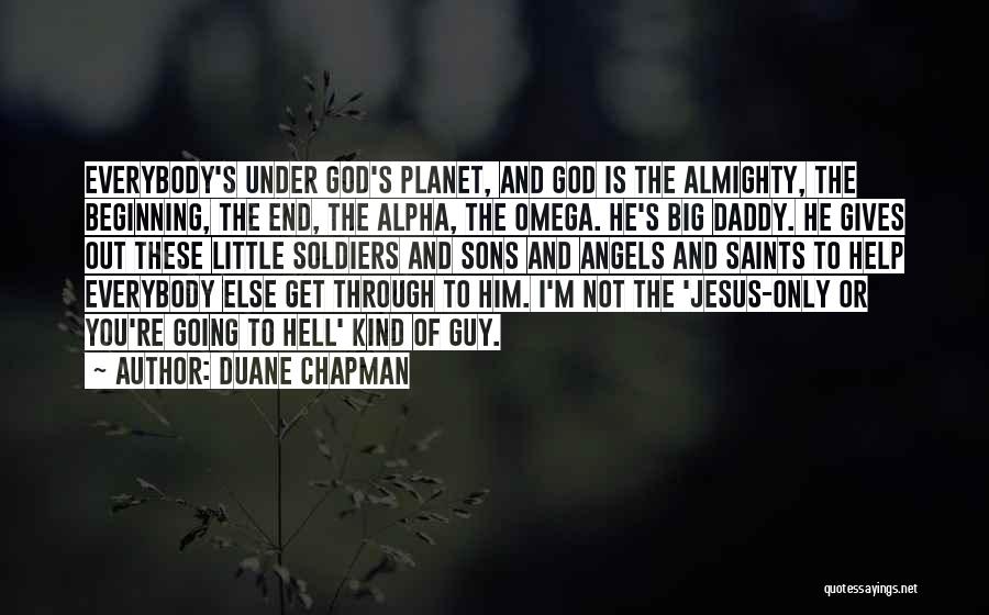 Duane Chapman Quotes: Everybody's Under God's Planet, And God Is The Almighty, The Beginning, The End, The Alpha, The Omega. He's Big Daddy.