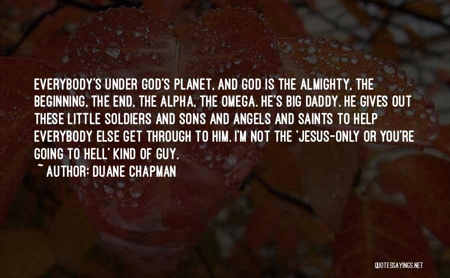 Duane Chapman Quotes: Everybody's Under God's Planet, And God Is The Almighty, The Beginning, The End, The Alpha, The Omega. He's Big Daddy.