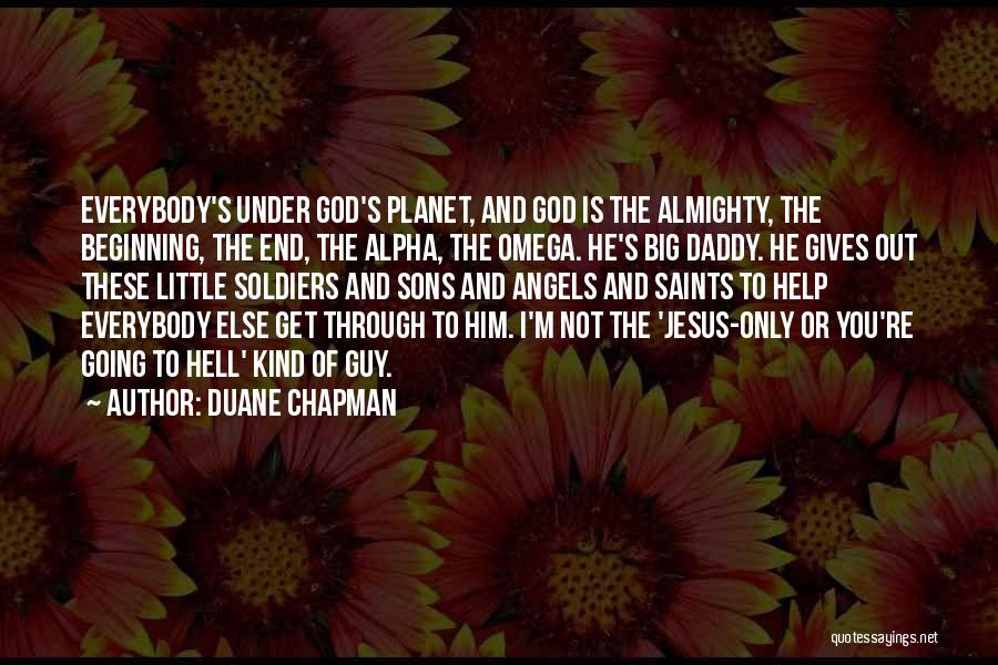 Duane Chapman Quotes: Everybody's Under God's Planet, And God Is The Almighty, The Beginning, The End, The Alpha, The Omega. He's Big Daddy.