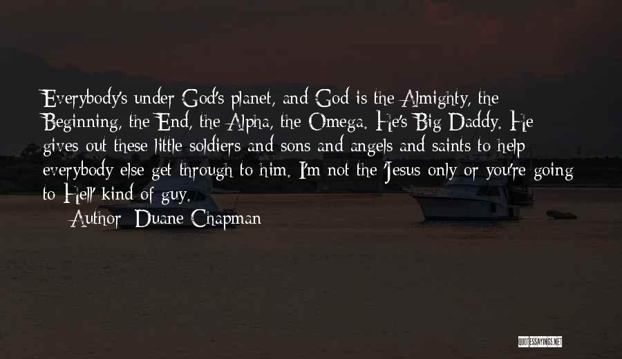 Duane Chapman Quotes: Everybody's Under God's Planet, And God Is The Almighty, The Beginning, The End, The Alpha, The Omega. He's Big Daddy.