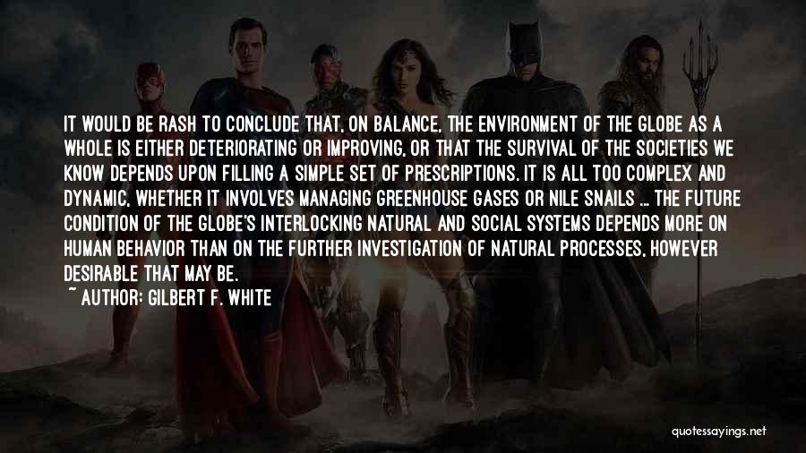 Gilbert F. White Quotes: It Would Be Rash To Conclude That, On Balance, The Environment Of The Globe As A Whole Is Either Deteriorating