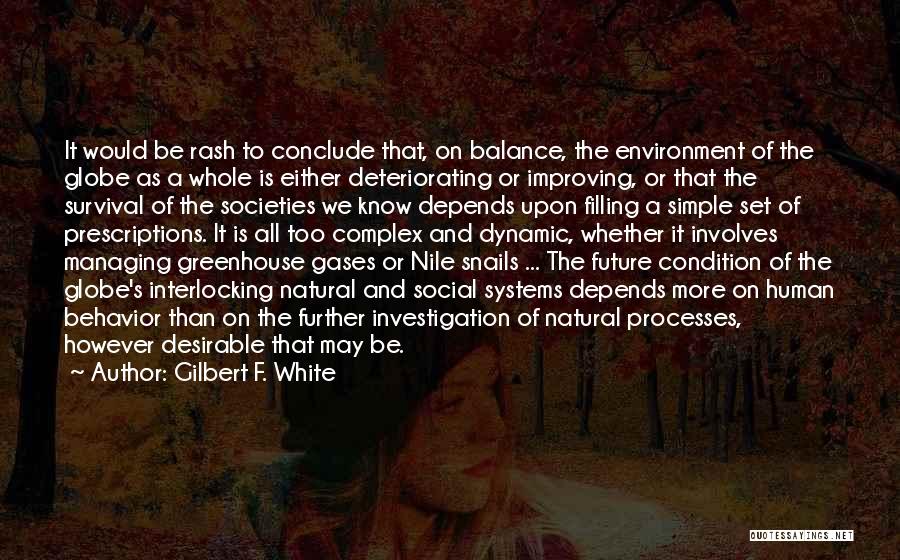 Gilbert F. White Quotes: It Would Be Rash To Conclude That, On Balance, The Environment Of The Globe As A Whole Is Either Deteriorating