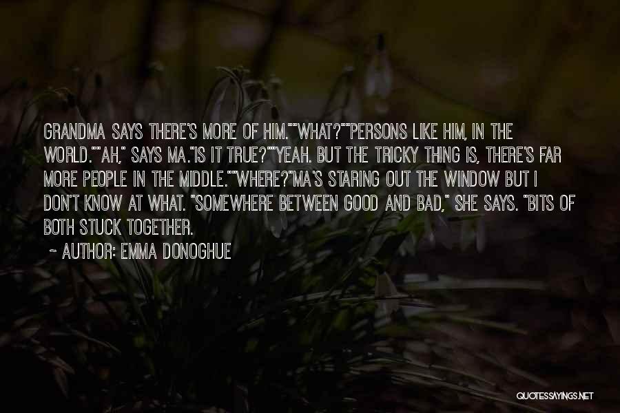 Emma Donoghue Quotes: Grandma Says There's More Of Him.what?persons Like Him, In The World.ah, Says Ma.is It True?yeah. But The Tricky Thing Is,