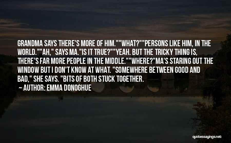 Emma Donoghue Quotes: Grandma Says There's More Of Him.what?persons Like Him, In The World.ah, Says Ma.is It True?yeah. But The Tricky Thing Is,