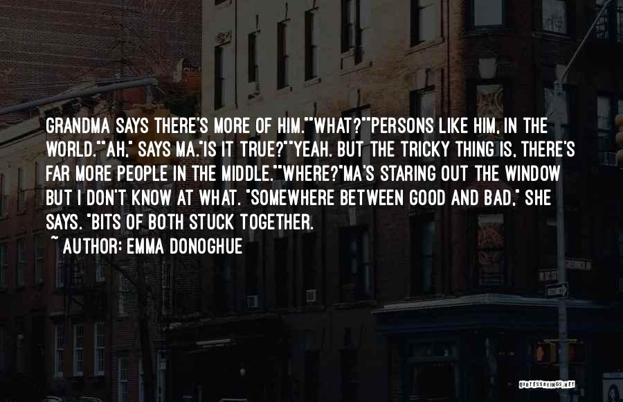 Emma Donoghue Quotes: Grandma Says There's More Of Him.what?persons Like Him, In The World.ah, Says Ma.is It True?yeah. But The Tricky Thing Is,