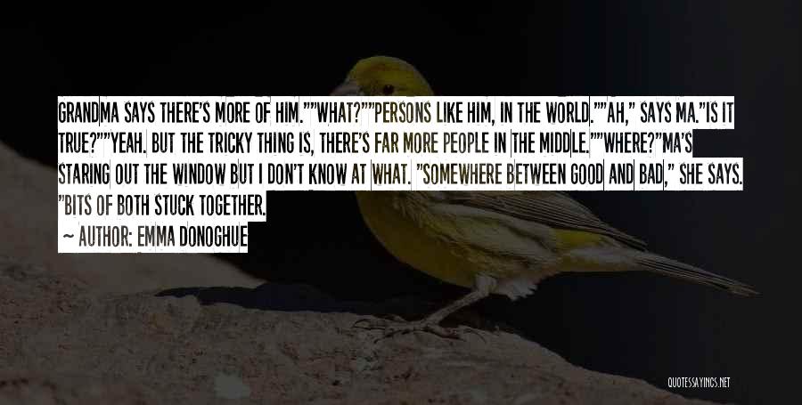 Emma Donoghue Quotes: Grandma Says There's More Of Him.what?persons Like Him, In The World.ah, Says Ma.is It True?yeah. But The Tricky Thing Is,