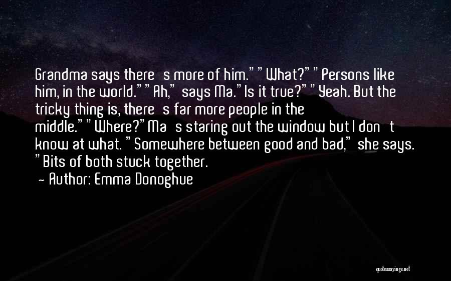 Emma Donoghue Quotes: Grandma Says There's More Of Him.what?persons Like Him, In The World.ah, Says Ma.is It True?yeah. But The Tricky Thing Is,