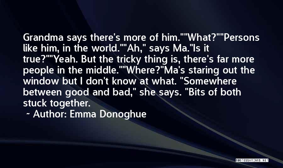 Emma Donoghue Quotes: Grandma Says There's More Of Him.what?persons Like Him, In The World.ah, Says Ma.is It True?yeah. But The Tricky Thing Is,