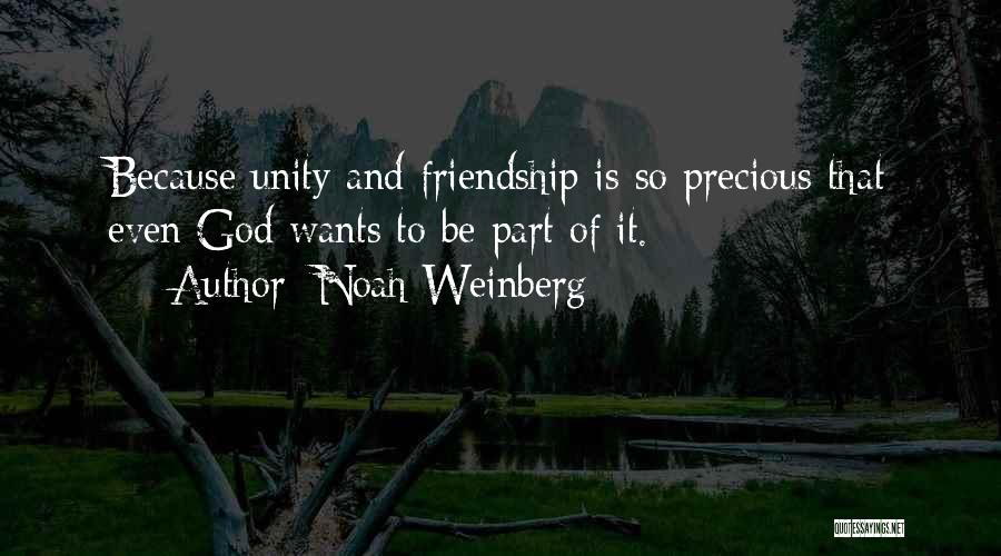 Noah Weinberg Quotes: Because Unity And Friendship Is So Precious That Even God Wants To Be Part Of It.