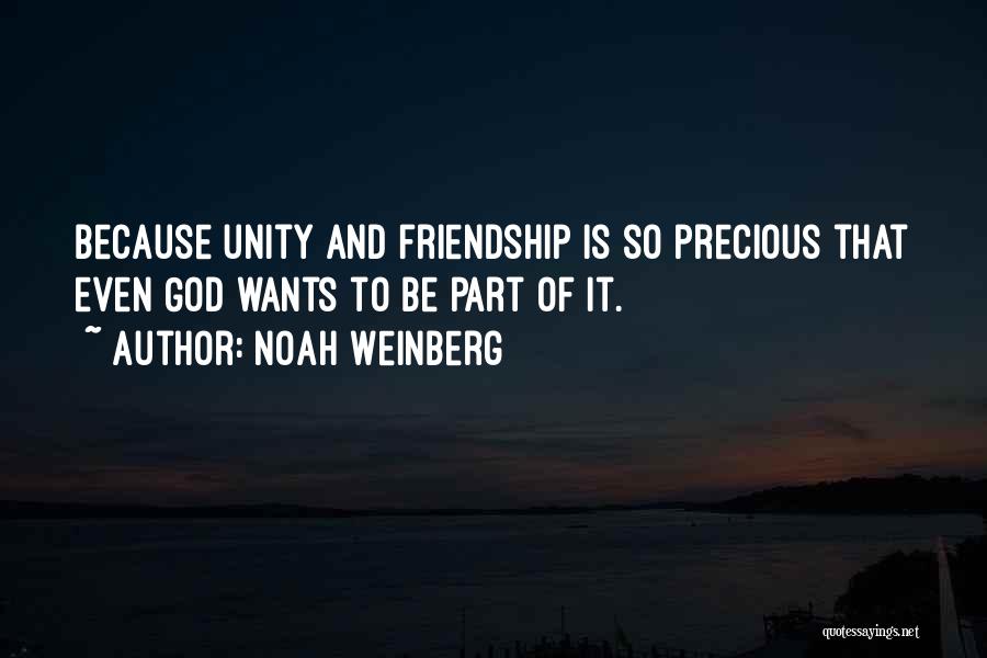 Noah Weinberg Quotes: Because Unity And Friendship Is So Precious That Even God Wants To Be Part Of It.