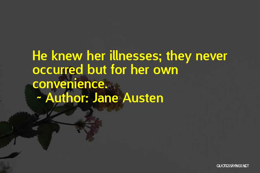 Jane Austen Quotes: He Knew Her Illnesses; They Never Occurred But For Her Own Convenience.