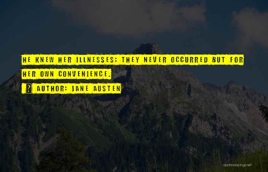 Jane Austen Quotes: He Knew Her Illnesses; They Never Occurred But For Her Own Convenience.