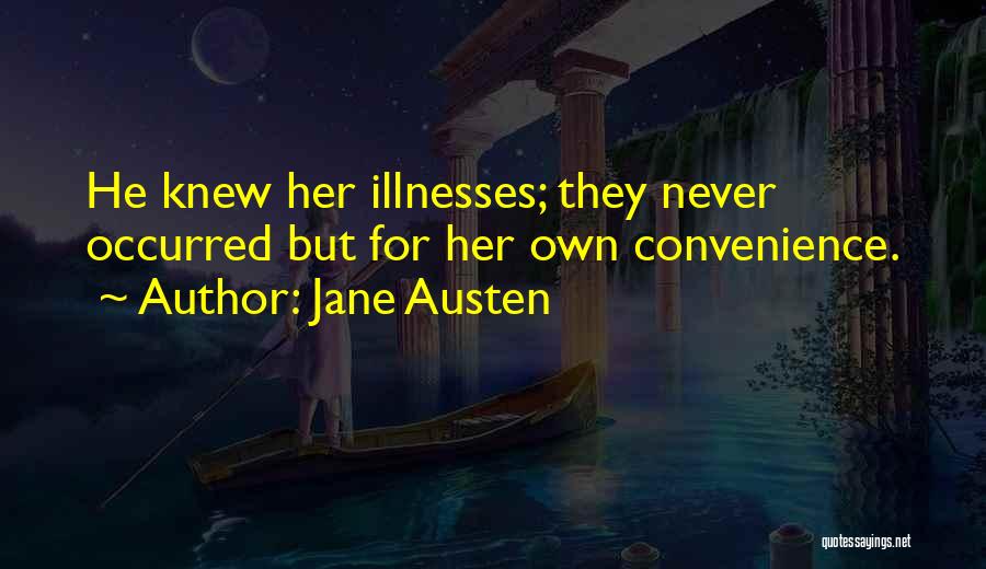 Jane Austen Quotes: He Knew Her Illnesses; They Never Occurred But For Her Own Convenience.