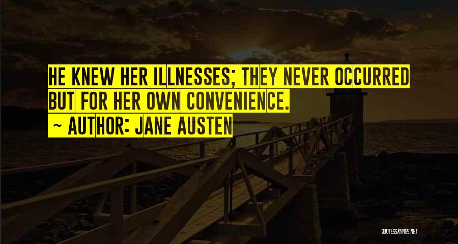 Jane Austen Quotes: He Knew Her Illnesses; They Never Occurred But For Her Own Convenience.