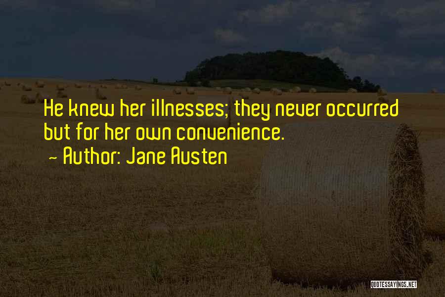 Jane Austen Quotes: He Knew Her Illnesses; They Never Occurred But For Her Own Convenience.