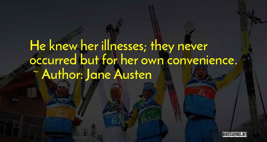 Jane Austen Quotes: He Knew Her Illnesses; They Never Occurred But For Her Own Convenience.