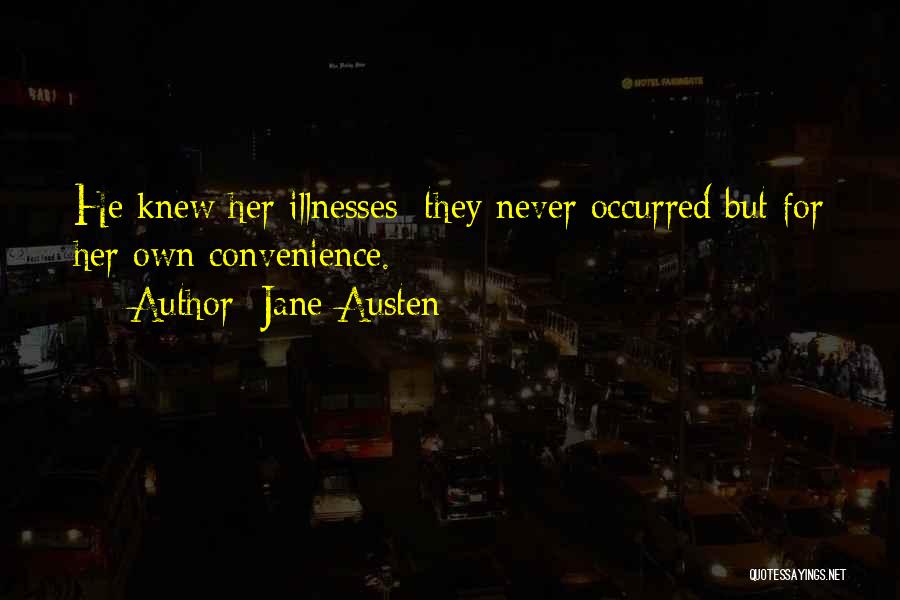 Jane Austen Quotes: He Knew Her Illnesses; They Never Occurred But For Her Own Convenience.