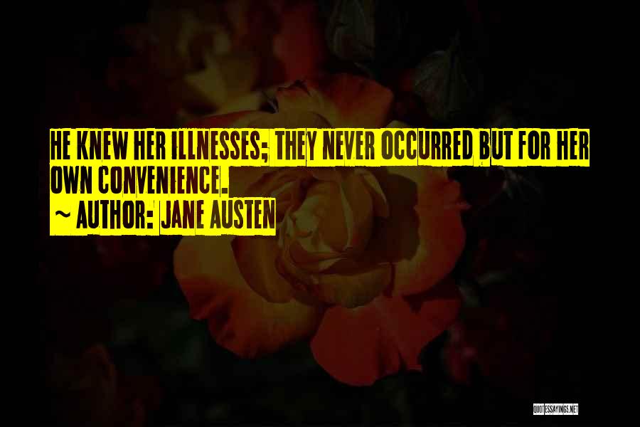 Jane Austen Quotes: He Knew Her Illnesses; They Never Occurred But For Her Own Convenience.